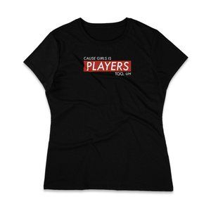 Players - Cause Girls Is Players Too Yeah Yeah Pop Women Tops Black Shirt.